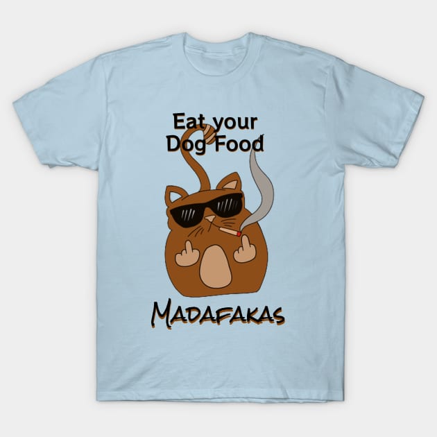 Eat your dog food, Madaf4kas - Catsondrugs.com  - cat lovers, cute kitty, cats are better then gods, catshirt, catlove, kitty, kitten, i love my cat, love animals T-Shirt by catsondrugs.com